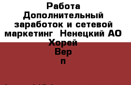 Работа Дополнительный заработок и сетевой маркетинг. Ненецкий АО,Хорей-Вер п.